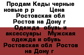 Продам Кеды черные новые р-р 41  › Цена ­ 500 - Ростовская обл., Ростов-на-Дону г. Одежда, обувь и аксессуары » Мужская одежда и обувь   . Ростовская обл.,Ростов-на-Дону г.